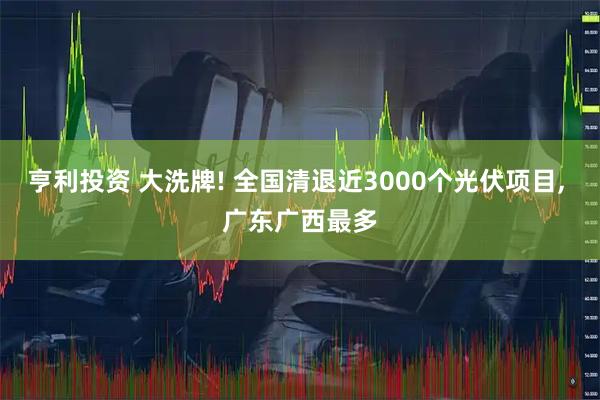 亨利投资 大洗牌! 全国清退近3000个光伏项目, 广东广西最多